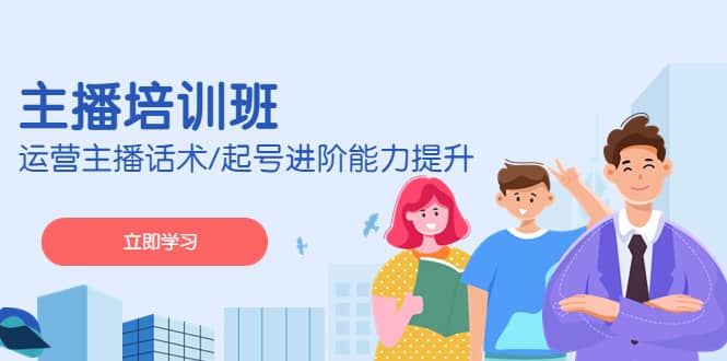 2023主播培训班：运营主播话术/起号进阶能力提升(无水印)-天天有课网