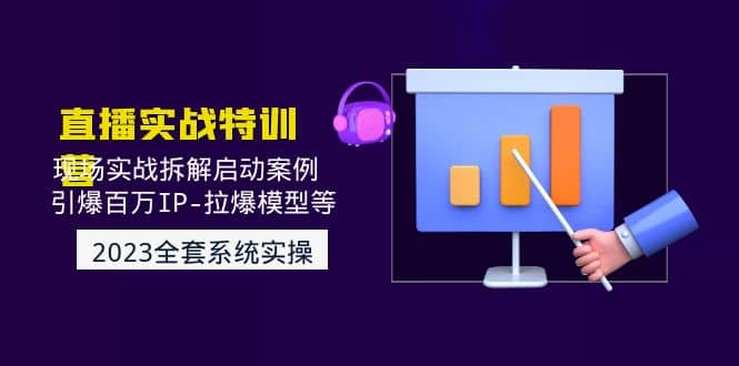 2023直播实战：现场实战拆解启动案例 引爆百万IP-拉爆模型等(无水印)-天天有课网