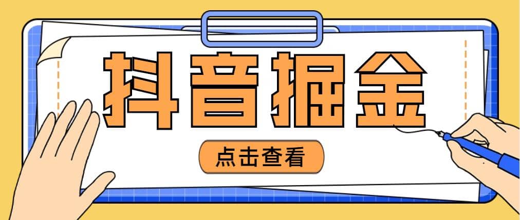 最近爆火3980的抖音掘金项目【全套详细玩法教程】-天天有课网