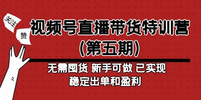 视频号直播带货特训营（第五期）无需囤货 新手可做 已实现稳定出单和盈利-天天有课网