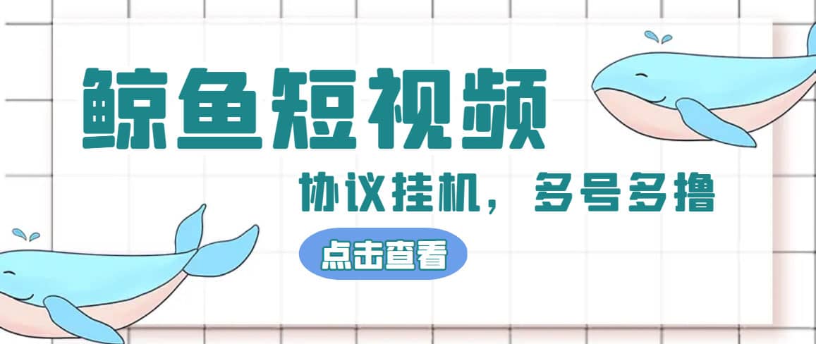 单号300+鲸鱼短视频协议挂机全网首发 多号无限做号独家项目打金(多号协议+教程)-天天有课网