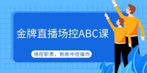 金牌直播场控ABC课，场控职责，熟练中控操作-天天有课网