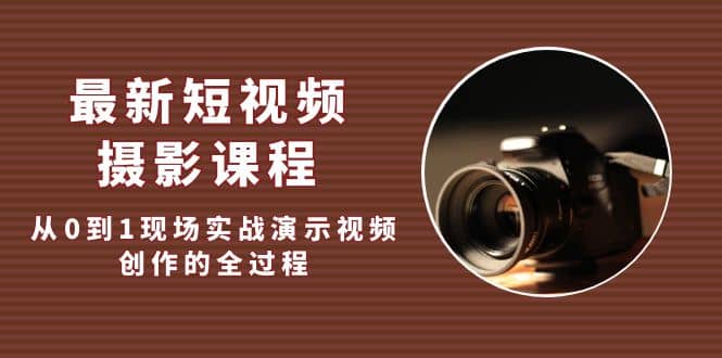 最新短视频·摄影课程，从0到1现场实战演示视频创作的全过程-天天有课网