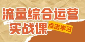 流量综合·运营实战课:短视频、本地生活、个人IP知识付费、直播带货运营-天天有课网