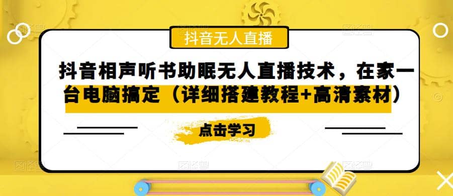 抖音相声听书助眠无人直播技术，在家一台电脑搞定（视频教程+高清素材）-天天有课网