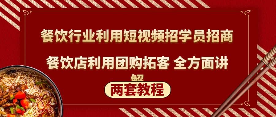 餐饮行业利用短视频招学员招商+餐饮店利用团购拓客 全方面讲解(两套教程)-天天有课网