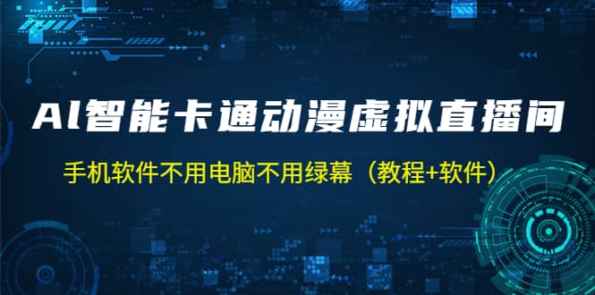 AI智能卡通动漫虚拟人直播操作教程 手机软件不用电脑不用绿幕（教程+软件）-天天有课网