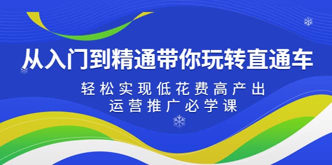 从入门到精通带你玩转直通车：轻松实现低花费高产出，35节运营推广必学课-天天有课网