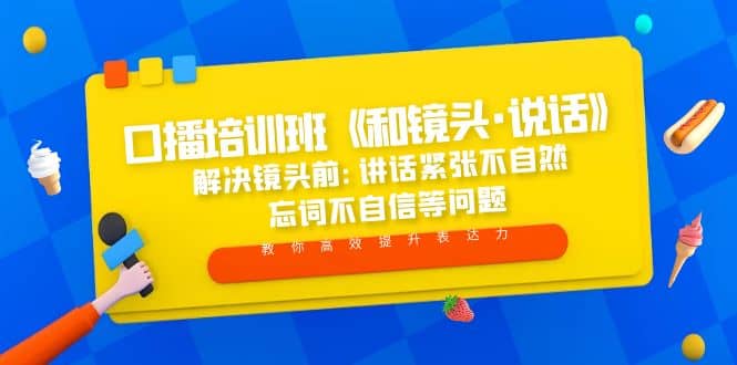 口播培训班《和镜头·说话》 解决镜头前:讲话紧张不自然 忘词不自信等问题-天天有课网