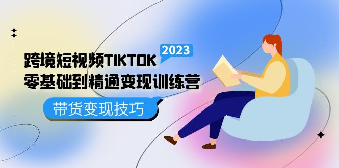跨境·短视频TIKTOK零基础到精通变现训练营 短视频·独立站·带货变现技巧-天天有课网