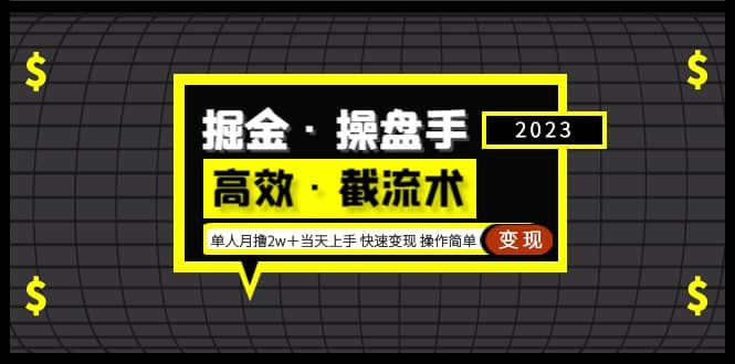 掘金·操盘手（高效·截流术）单人·月撸2万＋当天上手 快速变现 操作简单-天天有课网