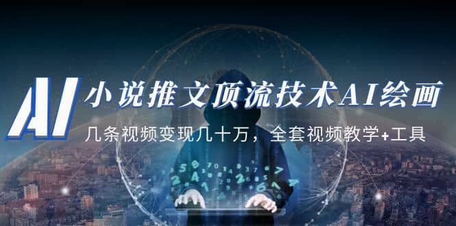 小说推文·顶流技术AI绘画教学：几条视频变现几十万，全套视频教学+工具-天天有课网