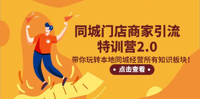 同城门店商家引流特训营2.0，带你玩转本地同城经营所有知识板块-天天有课网