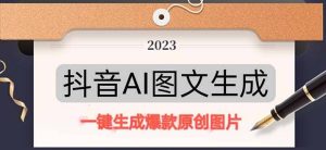 抖音AI原创图文项目：一键根据关键字生成原创图片，每天10分钟-天天有课网