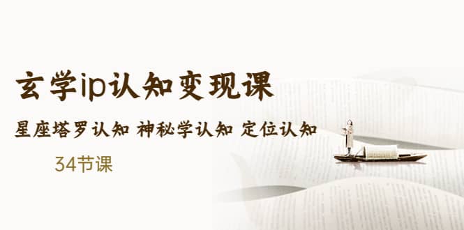 售价2890的玄学ip认知变现课 星座塔罗认知 神秘学认知 定位认知 (34节课)-天天有课网