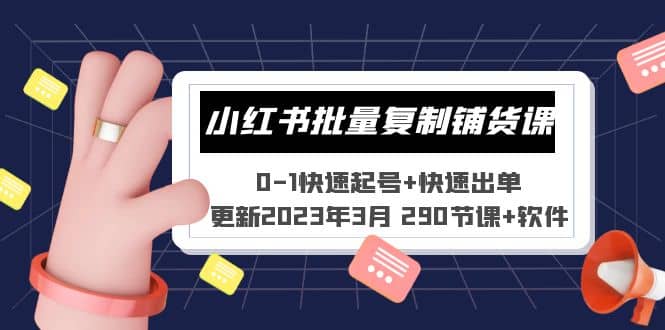 小红书批量复制铺货课 0-1快速起号+快速出单 (更新2023年3月 290节课+软件)-天天有课网