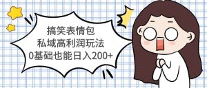 搞笑表情包私域高利润玩法-天天有课网