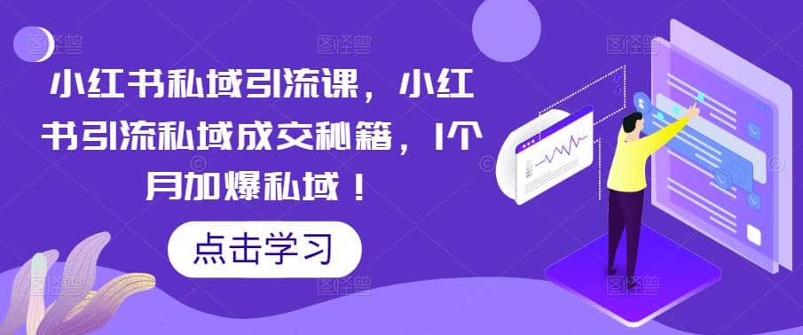 小红书私域引流课，小红书引流私域成交秘籍，1个月加爆私域-天天有课网