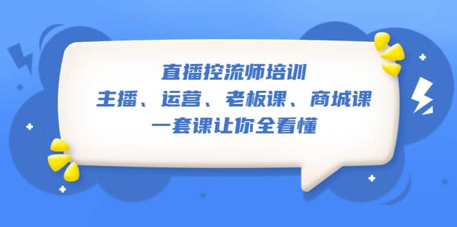 直播·控流师培训：主播、运营、老板课、商城课，一套课让你全看懂-天天有课网