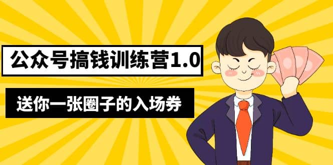 坏坏-公众号搞钱训练营1.0，送你一张圈子的入场券（完整版）价值999元-天天有课网