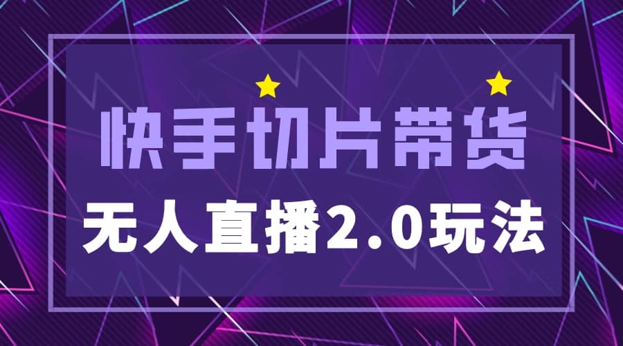 快手网红切片2.0无人直播玩法保姆级教程-天天有课网