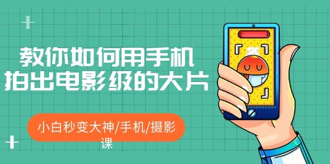 教你如何用手机拍出电影级的大片，小白秒变大神/手机/摄影课-天天有课网