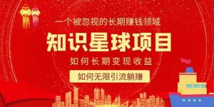 知识星球变现项目二合一：如何长期赚钱+暴力引流躺赚，一个被忽视的领域-天天有课网