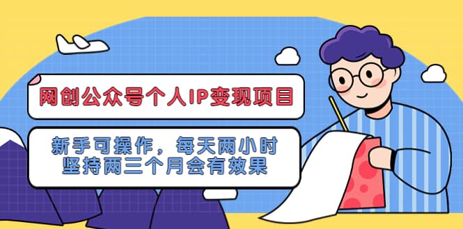 网创公众号个人IP变现项目：新手可操作，每天两小时，坚持两三个月会有效果-天天有课网
