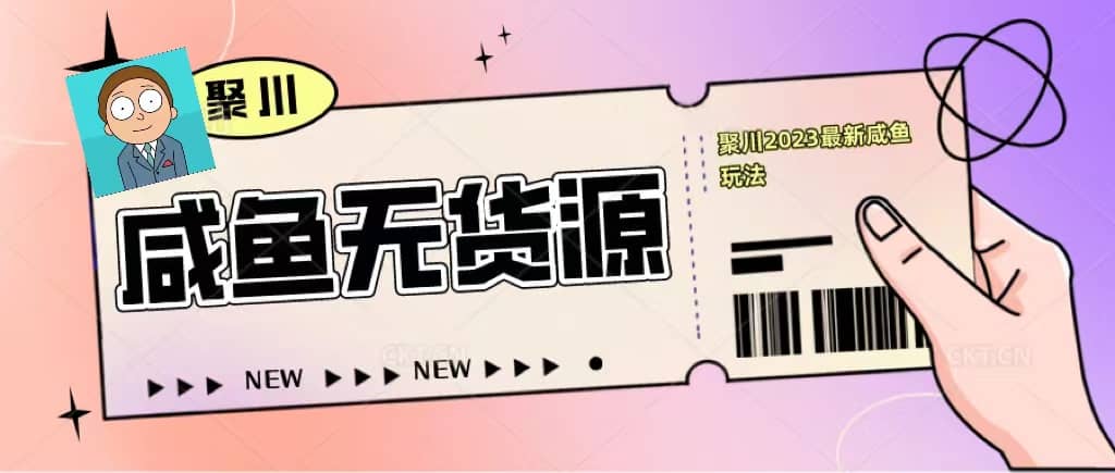 聚川2023闲鱼无货源最新经典玩法：基础认知+爆款闲鱼选品+快速找到货源-天天有课网
