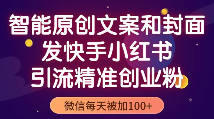 智能原创封面和创业文案，快手小红书引流精准创业粉，微信每天被加100+-天天有课网