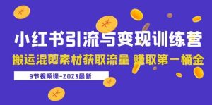 2023小红书引流与变现训练营：搬运混剪素材获取流量 赚取第一桶金（9节课）-天天有课网