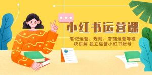 小红书·运营课，笔记运营、规则、店铺运营等模块讲解 独立运营小红书账号-天天有课网