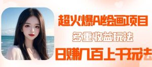 2023超火AI绘画项目，多重变现渠道-天天有课网