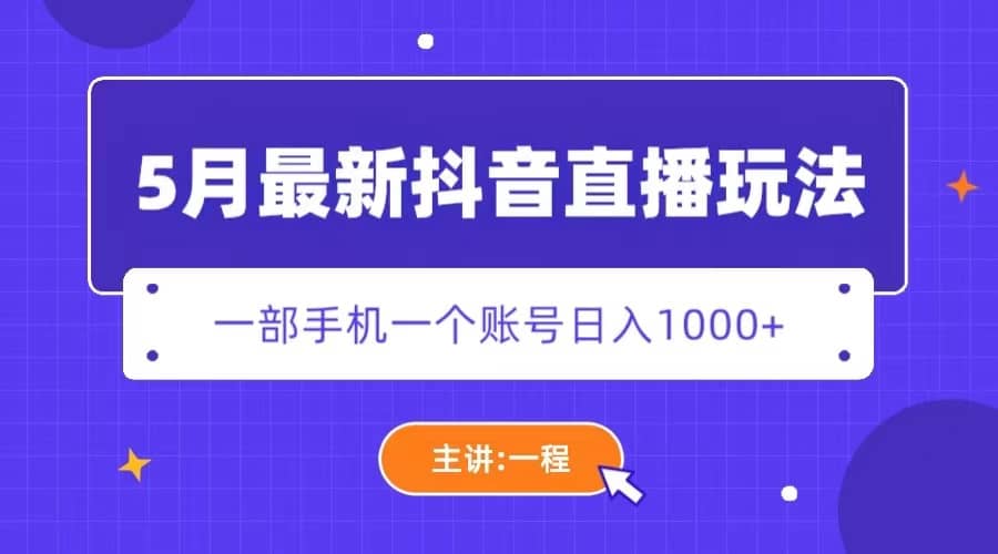 5月最新抖音直播新玩法，日撸5000+-天天有课网