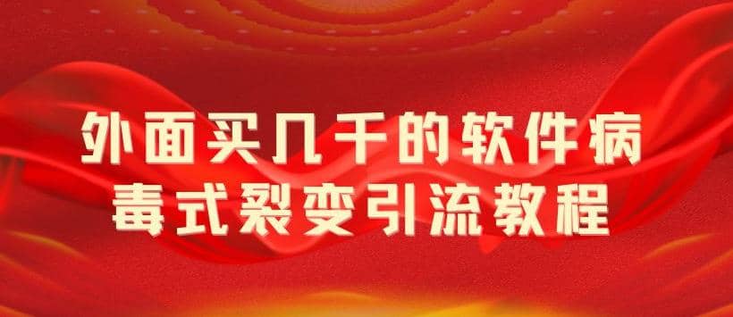 外面卖几千的软件病毒式裂变引流教程，病毒式无限吸引精准粉丝【揭秘】-天天有课网