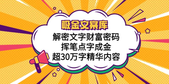 吸金文案库，解密文字财富密码，挥笔点字成金，超30万字精华内容-天天有课网