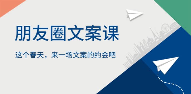 朋友圈文案课，这个春天，来一场文案的约会吧-天天有课网