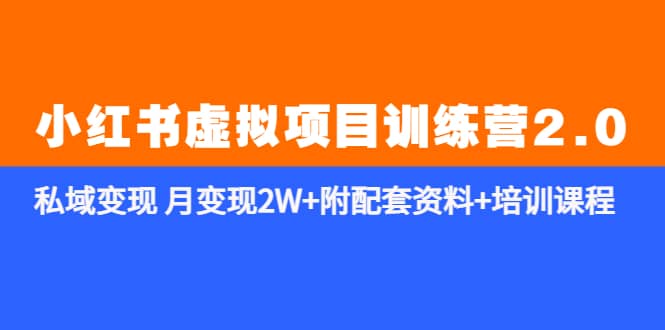 《小红书虚拟项目训练营2.0-更新》私域变现 月变现2W+附配套资料+培训课程-天天有课网