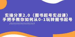实操分享2.0（图书起号实战课），手把手教你如何从0-1玩转图书起号-天天有课网
