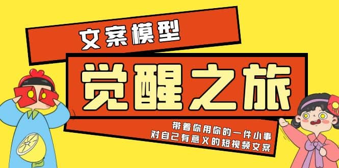 《觉醒·之旅》文案模型 带着你用你的一件小事 对自己有意义的短视频文案-天天有课网