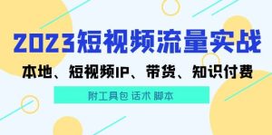 2023短视频流量实战 本地、短视频IP、带货、知识付费-天天有课网