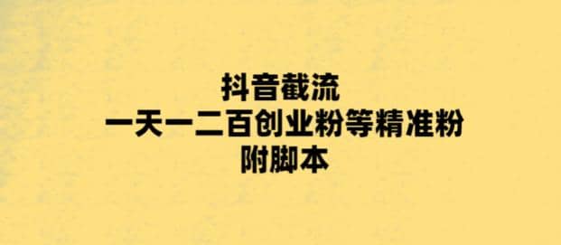 最新抖音截流玩法，一天轻松引流一二百创业精准粉-天天有课网