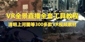抖音最火的VR全景视频直播 清明上河图直播间搭建(素材+教程+直播权限开通)-天天有课网