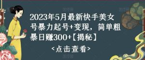 快手暴力起号+变现2023五月最新玩法，简单粗暴 日入300+-天天有课网