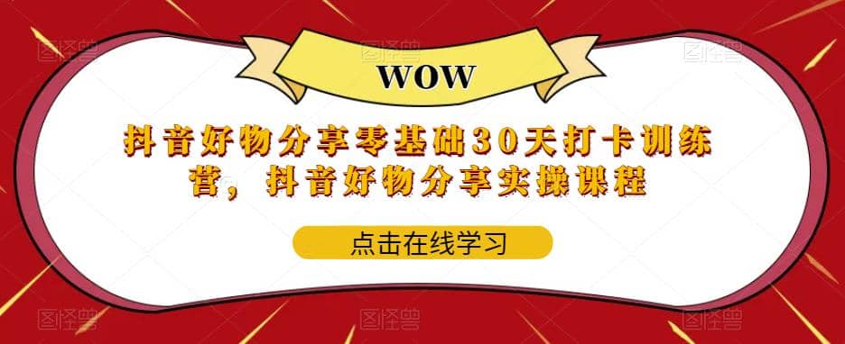 抖音好物分享0基础30天-打卡特训营，抖音好物分享实操课程-天天有课网