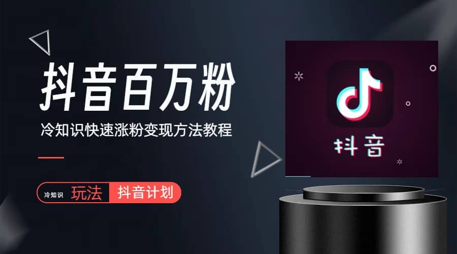 抖音短视频百万粉快速启动计划-冷知识快速涨粉变现玩法-天天有课网