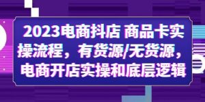 2023电商抖店 商品卡实操流程，有货源/无货源，电商开店实操和底层逻辑-天天有课网