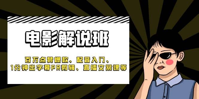 《电影解说班》百万点赞爆款、配音入门、1分钟出字幕PR剪辑、直播文案课等-天天有课网