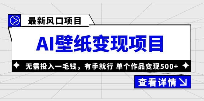 最新风口AI壁纸变现项目，无需投入一毛钱，有手就行，单个作品变现500+-天天有课网