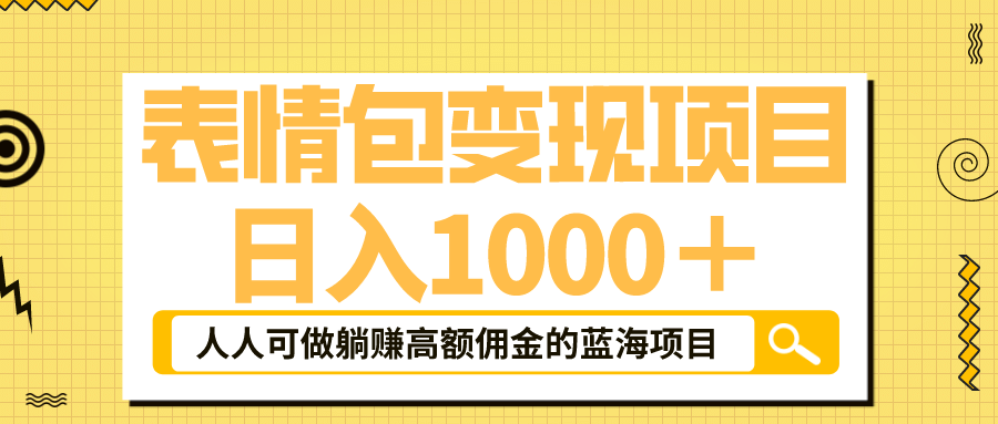 表情包最新玩法，日入1000＋，普通人躺赚高额佣金的蓝海项目！速度上车-天天有课网